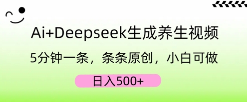 AI+Deepseek生成养生视频，5分钟一条，条条原创，小白可做，日入5张-新手源码资源站官网