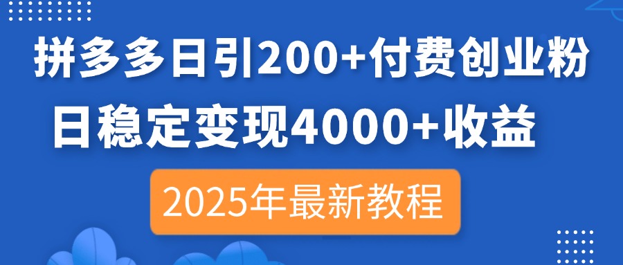 （14217期）拼多多日引200+付费创业粉，日稳定变现4000+收益，2025年最新教程-新手源码资源站官网