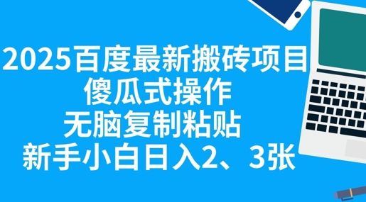 2025百度最新搬砖项目，傻瓜式操作，无脑复制粘贴，新手小白日入2张-新手源码资源站官网