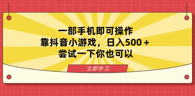 (14206期)一部手机即可操作,靠抖音小游戏,日入500+,尝试一下你也可以-新手源码资源站官网