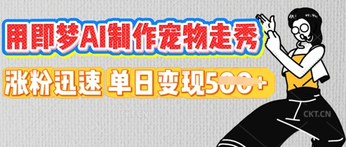 用即梦AI制作宠物走秀,涨粉迅速,单日变现5张-新手源码资源站官网