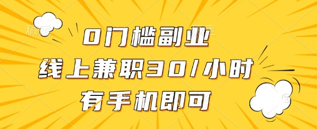0门槛兼职副业，线上兼职30一小时，有部手机即可【揭秘】-新手源码资源站官网