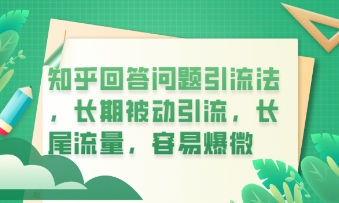 知乎回答问题引流法,长期被动引流,长尾流量,私域变现必学课程-新手源码资源站官网