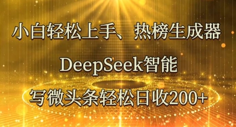 小白轻松上手热榜生成器,DeepSeek智能写微头条轻松日收2张-新手源码资源站官网