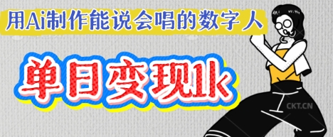 用Ai制作能说会唱的数字人，单个视频点赞过W，单日变现多张-新手源码资源站官网