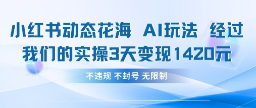 小红书动态花海AI玩法,我们实操3天变现1420-新手源码资源站官网