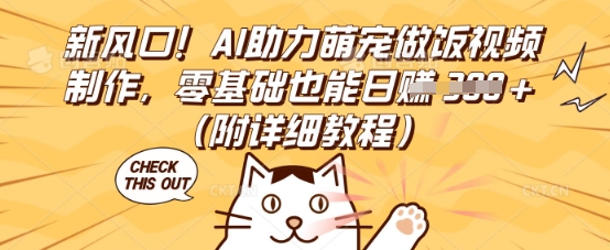 新风口!AI助力萌宠做饭视频制作,零基础也能日入3张(附详细教程)-新手源码资源站官网