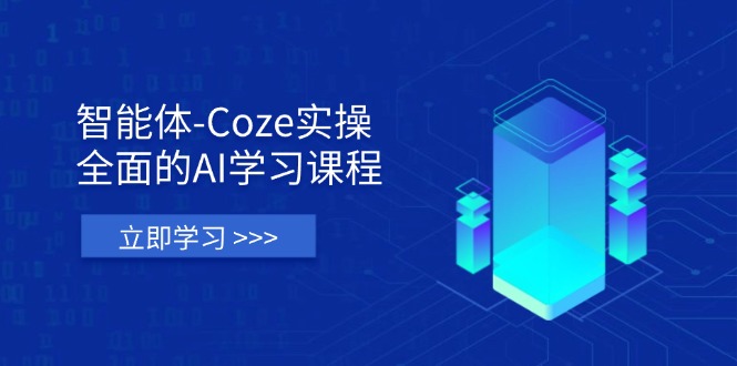 (14327期)智能体-Coze实操:全面的AI学习课程,涵盖从理论基础到实战应用的全过程-新手源码资源站官网