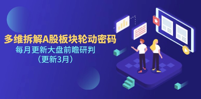 (14213期)多维拆解A股板块轮动密码,每月更新大盘前瞻研判(更新3月)-新手源码资源站官网