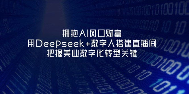 （14299期）拥抱AI风口财富：用Deepseek+数字人搭建直播间，把握美业数字化转型关键-新手源码资源站官网