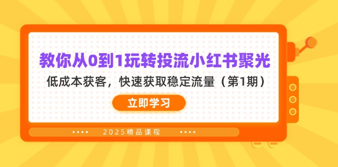 （14260期）教你从0到1玩转投流小红书聚光，低成本获客，快速获取稳定流量（第1期）-新手源码资源站官网