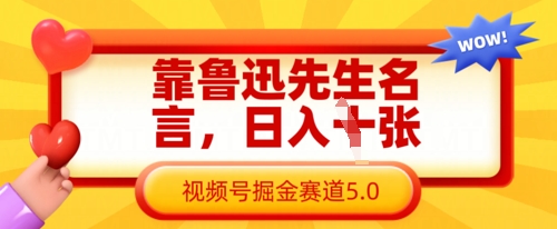 靠鲁迅先生名言,日入数张,视频号掘金赛道5.0-新手源码资源站官网