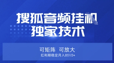 【搜狐音频挂G】独家技术,可矩阵可放大,红利期稳定月入8k【揭秘】-新手源码资源站官网
