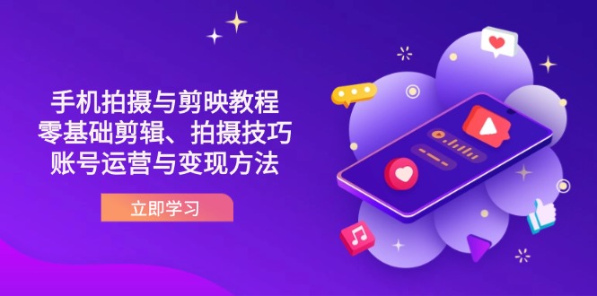 （14296期）抖音手机拍摄与剪映教程：零基础剪辑、拍摄技巧到账号运营与变现方法-新手源码资源站官网