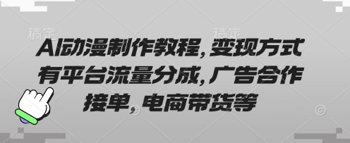 AI动漫制作教程，变现方式有平台流量分成，广告合作接单，电商带货等-新手源码资源站官网