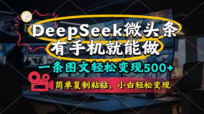 (14318期)一条图文轻松变现500+,DeeSeep微头条,有手机就能做,简单复制粘贴,...-新手源码资源站官网