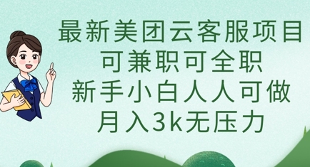 最新美团云客服项目，可兼职可全职，新手小白人人可做，月入3k无压力-新手源码资源站官网