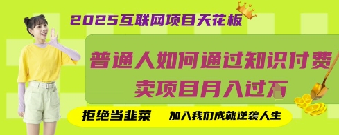 2025互联网项目天花板，普通人如何通过知识付费卖项目月入过W，拒绝当韭菜【揭秘】-新手源码资源站官网