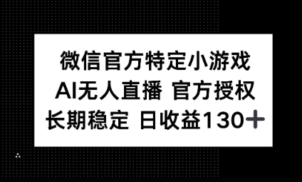 视频号特定小游戏任务,AI无人直播官方授权不封号,长期稳定 日收益100+-新手源码资源站官网