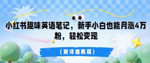 小红书趣味英语笔记,新手小白也能月涨4W粉,轻松变现(附详细教程)-新手源码资源站官网