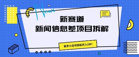 新赛道新闻信息差项目拆解，新手小白可轻松月入1W+-新手源码资源站官网