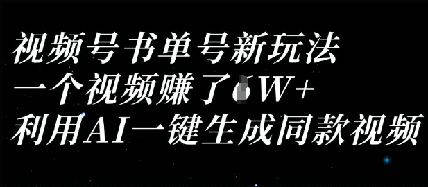 视频号书单号新玩法，一个视频收益过1W，利用AI一键生成同款视频-新手源码资源站官网