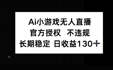 AI小游戏无人直播，官方授权 不违规，单日平均收益100+-新手源码资源站官网
