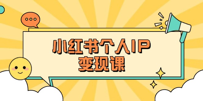 （14172期）小红书个人变现课：精准人设定位+爆款选题拆解，教你打造百万流量账号秘籍-新手源码资源站官网